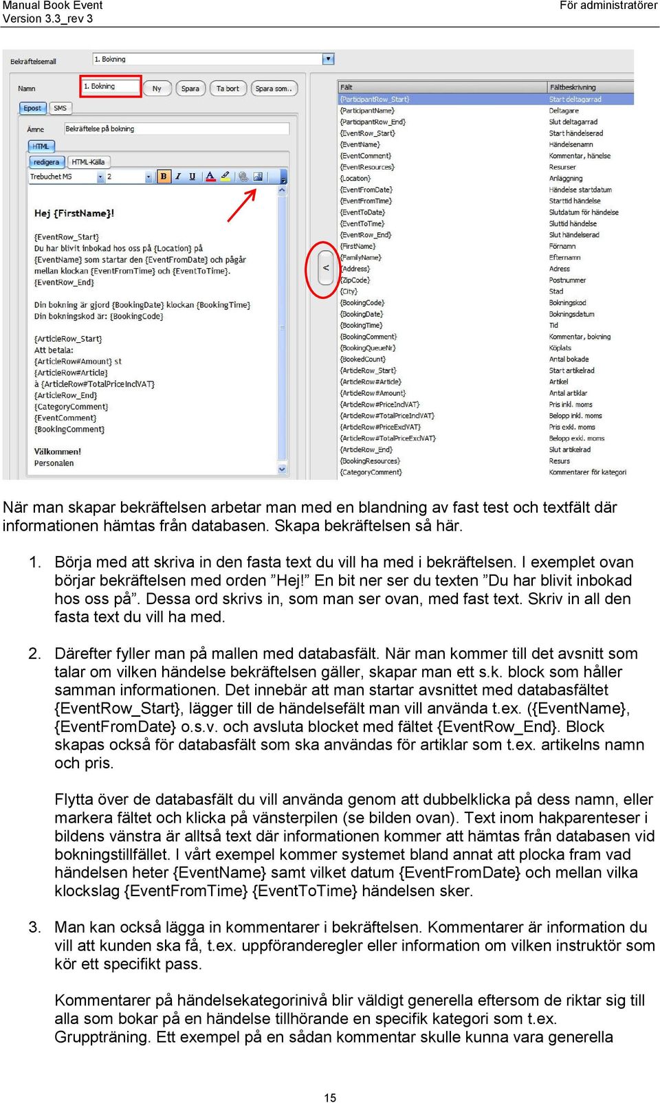 Dessa ord skrivs in, som man ser ovan, med fast text. Skriv in all den fasta text du vill ha med. 2. Därefter fyller man på mallen med databasfält.