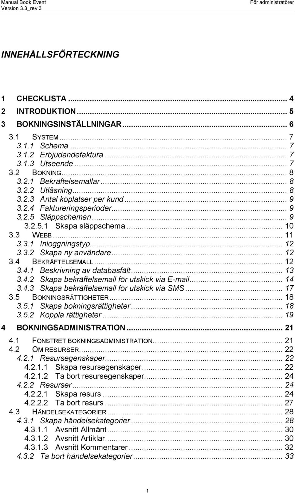 .. 12 3.4 BEKRÄFTELSEMALL... 12 3.4.1 Beskrivning av databasfält... 13 3.4.2 Skapa bekräftelsemall för utskick via E-mail... 14 3.4.3 Skapa bekräftelsemall för utskick via SMS... 17 3.