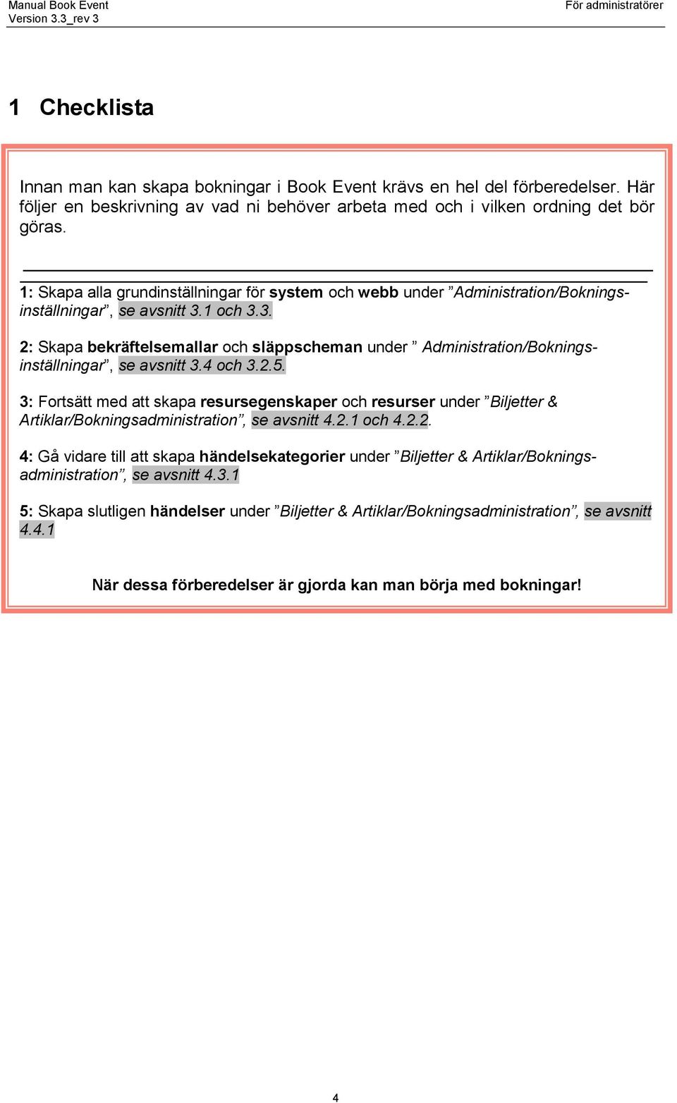 1 och 3.3. 2: Skapa bekräftelsemallar och släppscheman under Administration/Bokningsinställningar, se avsnitt 3.4 och 3.2.5.