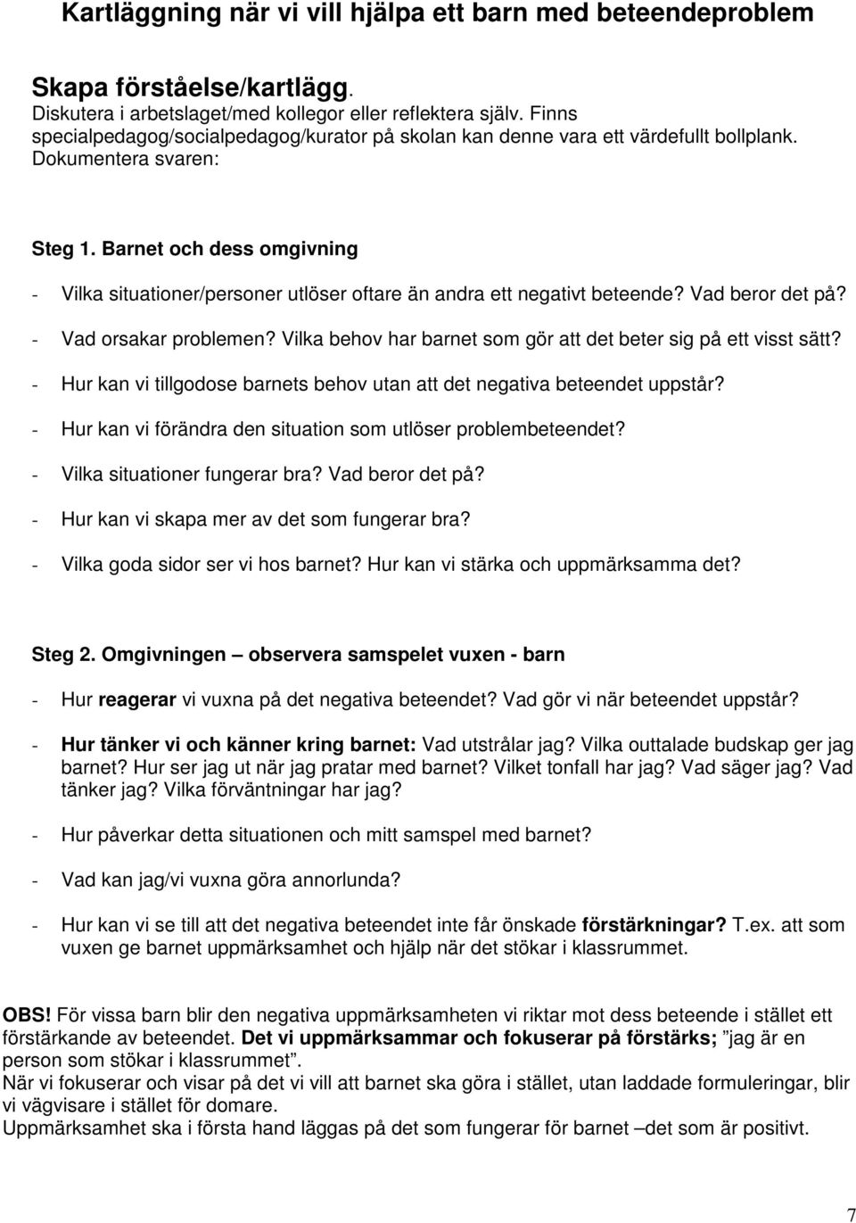 Barnet och dess omgivning - Vilka situationer/personer utlöser oftare än andra ett negativt beteende? Vad beror det på? - Vad orsakar problemen?