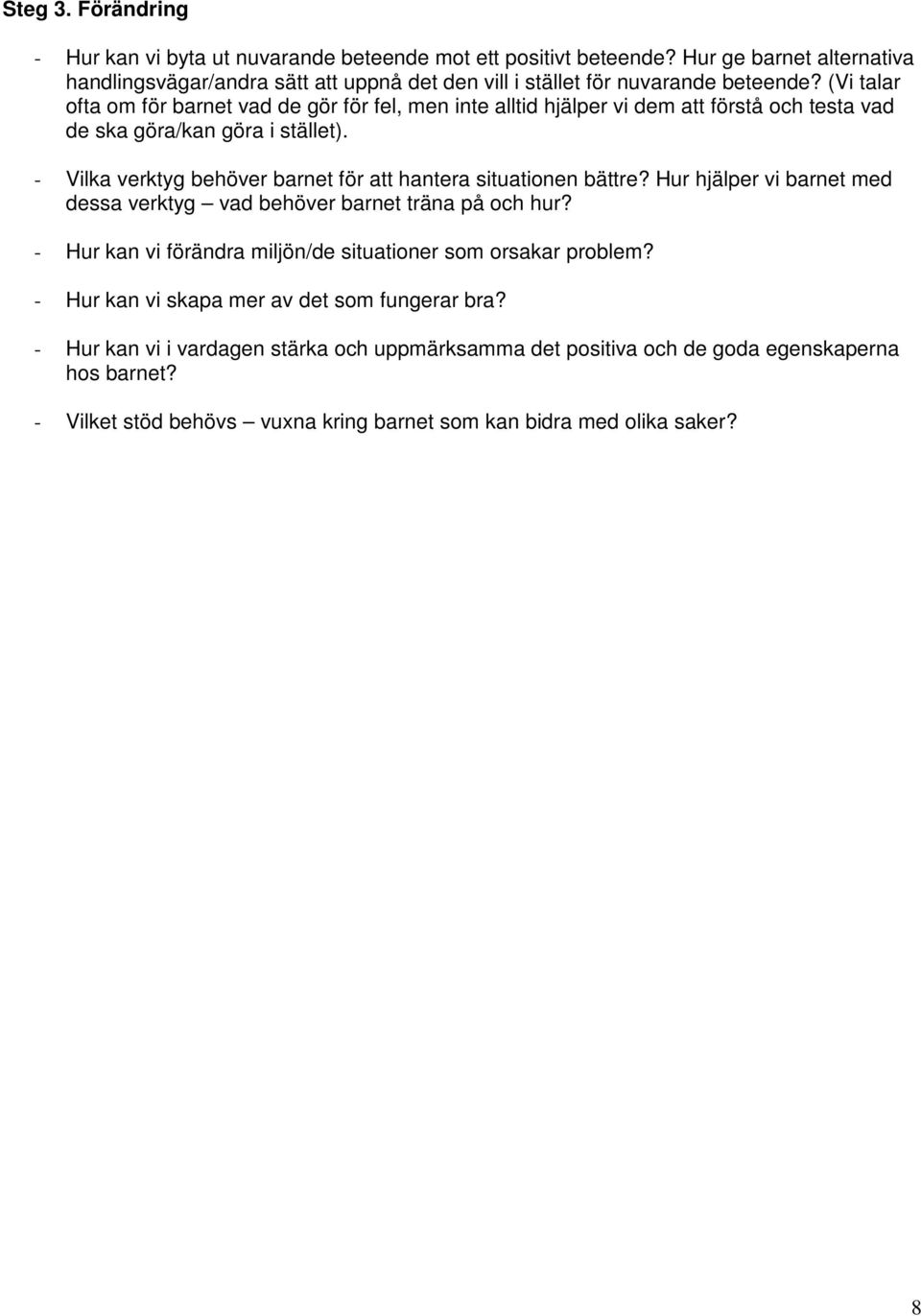 (Vi talar ofta om för barnet vad de gör för fel, men inte alltid hjälper vi dem att förstå och testa vad de ska göra/kan göra i stället).