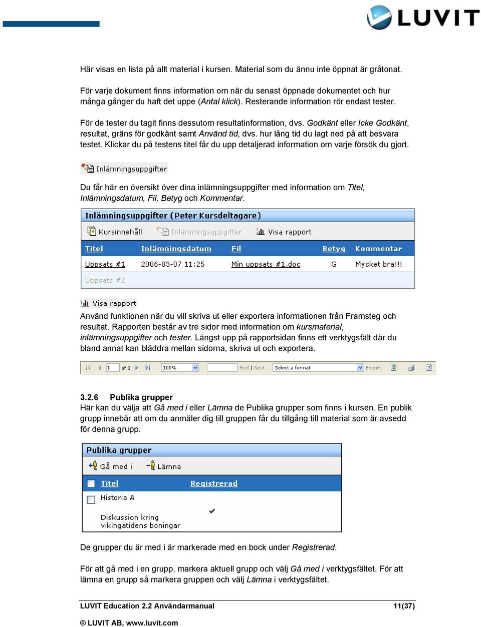 För de tester du tagit finns dessutom resultatinformation, dvs. Godkänt eller Icke Godkänt, resultat, gräns för godkänt samt Använd tid, dvs. hur lång tid du lagt ned på att besvara testet.