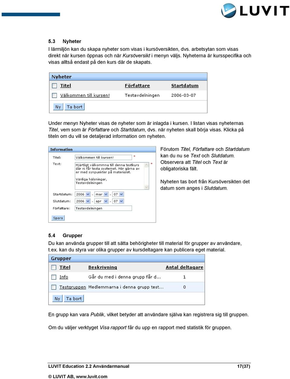 I listan visas nyheternas Titel, vem som är Författare och Startdatum, dvs. när nyheten skall börja visas. Klicka på titeln om du vill se detaljerad information om nyheten.