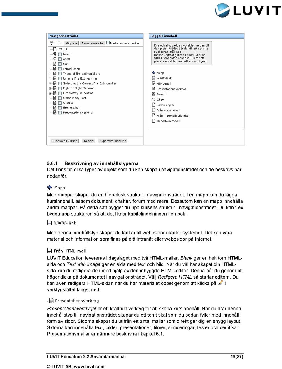 På detta sätt bygger du upp kursens struktur i navigationsträdet. Du kan t.ex. bygga upp strukturen så att det liknar kapitelindelningen i en bok.