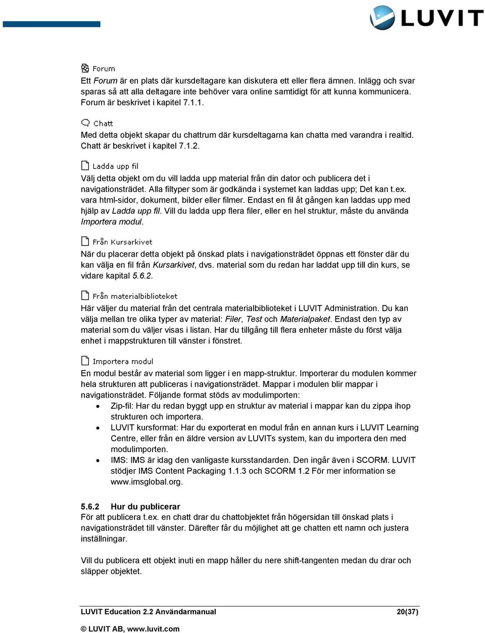 Välj detta objekt om du vill ladda upp material från din dator och publicera det i navigationsträdet. Alla filtyper som är godkända i systemet kan laddas upp; Det kan t.ex.