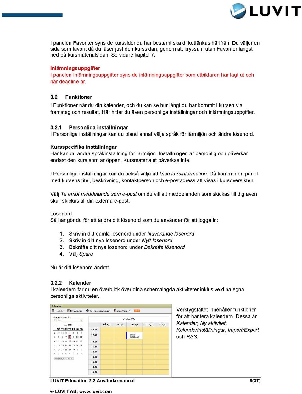 Inlämningsuppgifter I panelen Inlämningsuppgifter syns de inlämningsuppgifter som utbildaren har lagt ut och när deadline är. 3.