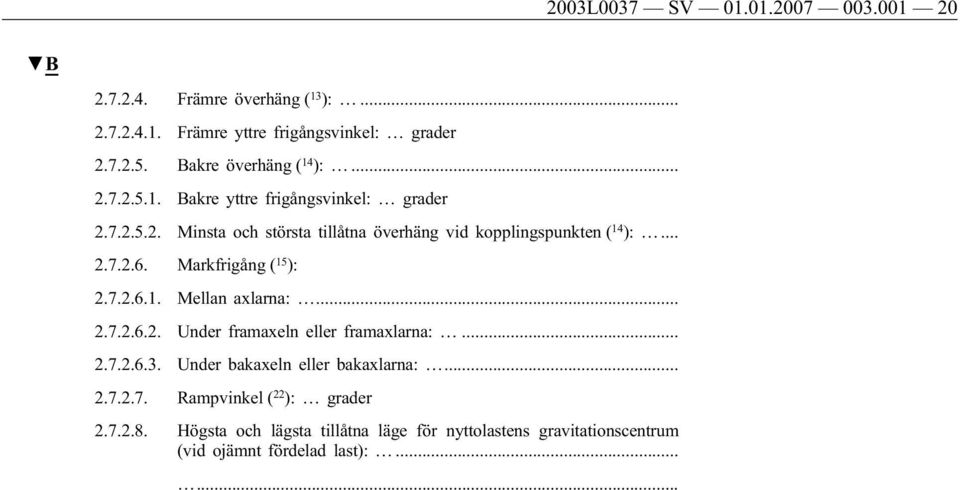 .. 2.7.2.6. Markfrigång ( 15 ): 2.7.2.6.1. Mellan axlarna:... 2.7.2.6.2. Under framaxeln eller framaxlarna:... 2.7.2.6.3.