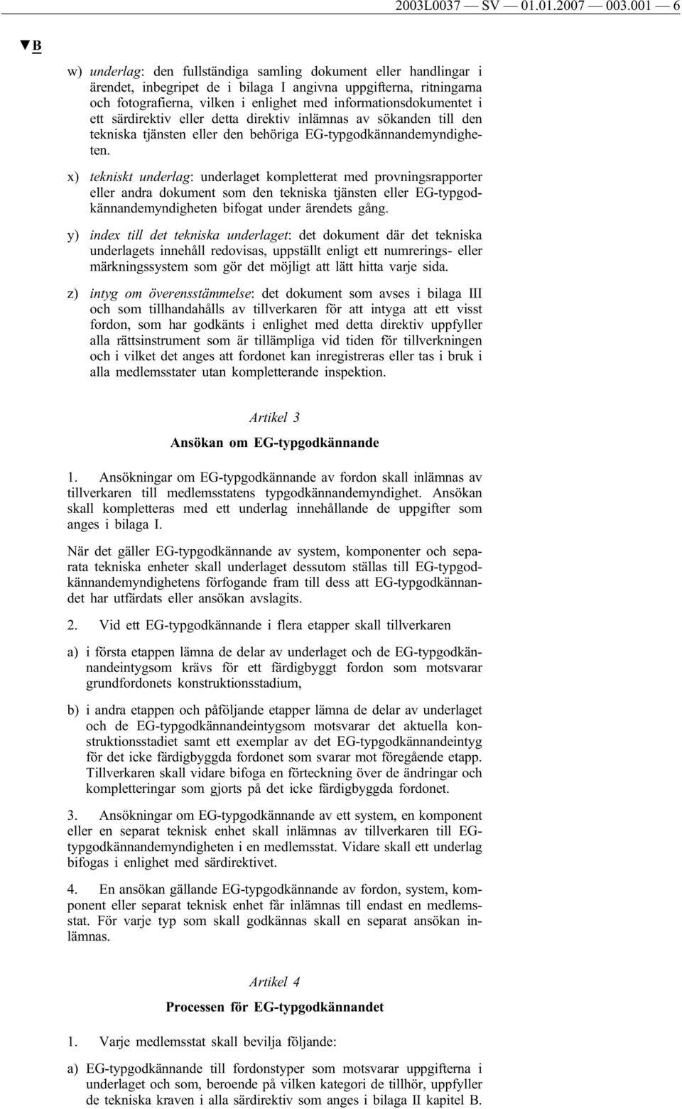 informationsdokumentet i ett särdirektiv eller detta direktiv inlämnas av sökanden till den tekniska tjänsten eller den behöriga EG-typgodkännandemyndigheten.