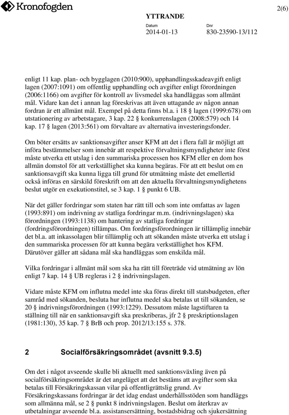 handläggas som allmänt mål. Vidare kan det i annan lag föreskrivas att även uttagande av någon annan fordran är ett allmänt mål. Exempel på detta finns bl.a. i 18 lagen (1999:678) om utstationering av arbetstagare, 3 kap.