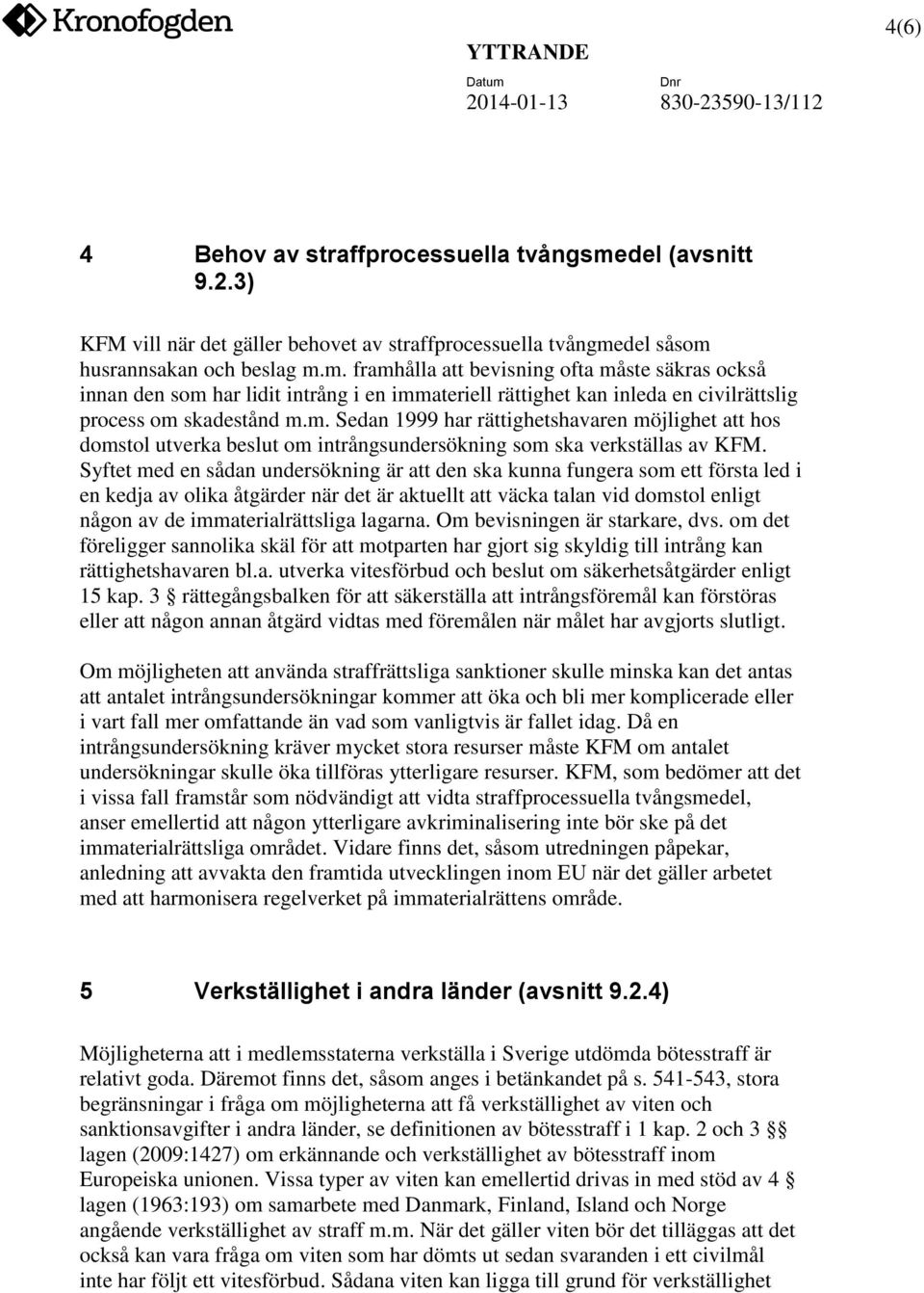 del såsom husrannsakan och beslag m.m. framhålla att bevisning ofta måste säkras också innan den som har lidit intrång i en immateriell rättighet kan inleda en civilrättslig process om skadestånd m.m. Sedan 1999 har rättighetshavaren möjlighet att hos domstol utverka beslut om intrångsundersökning som ska verkställas av KFM.