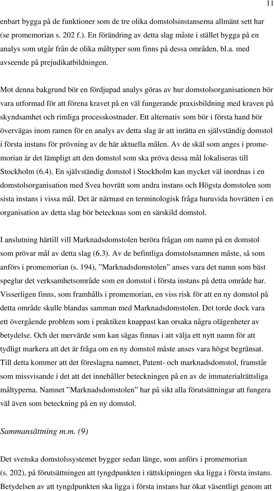 Mot denna bakgrund bör en fördjupad analys göras av hur domstolsorganisationen bör vara utformad för att förena kravet på en väl fungerande praxisbildning med kraven på skyndsamhet och rimliga