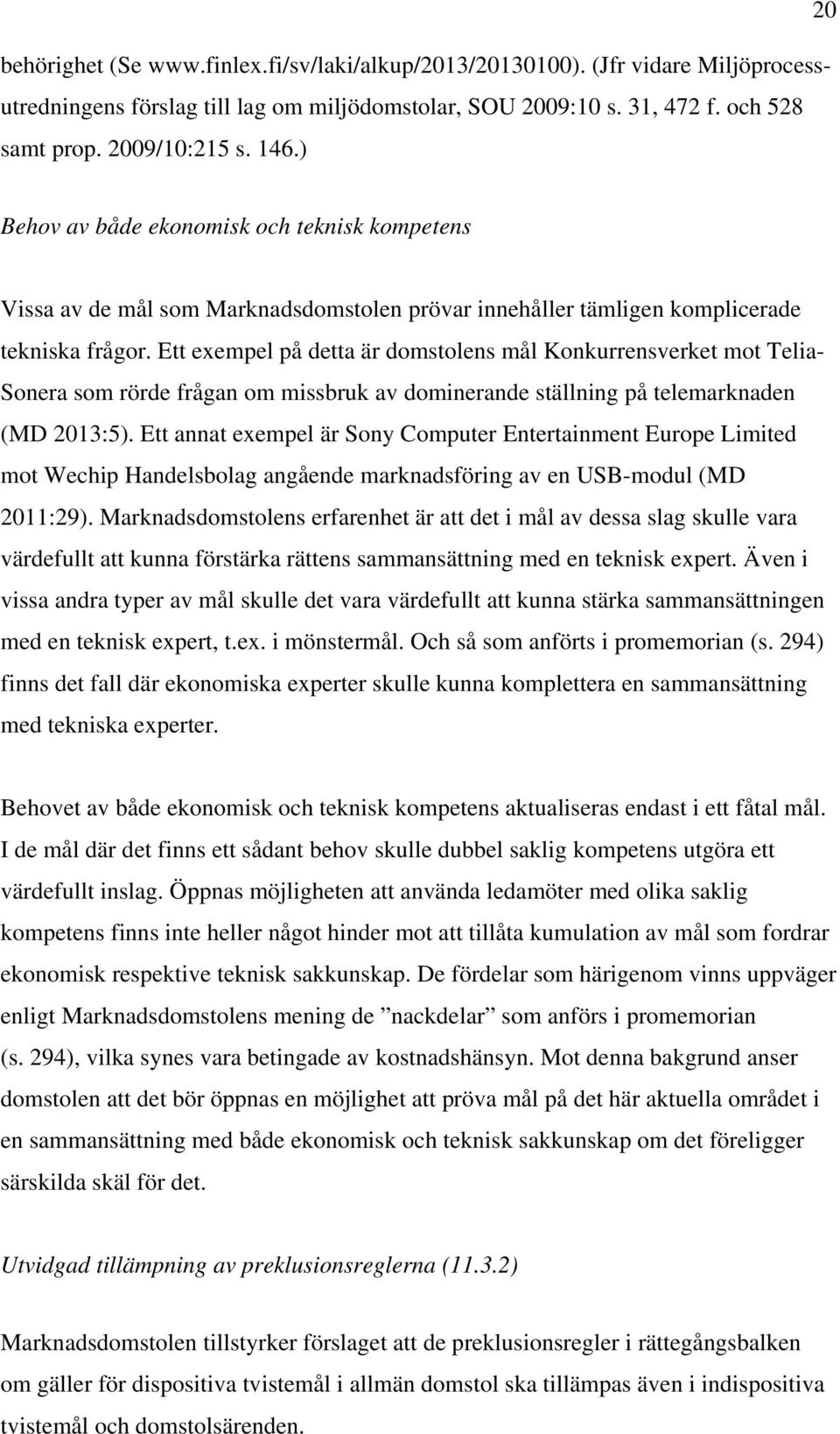 Ett exempel på detta är domstolens mål Konkurrensverket mot Telia- Sonera som rörde frågan om missbruk av dominerande ställning på telemarknaden (MD 2013:5).