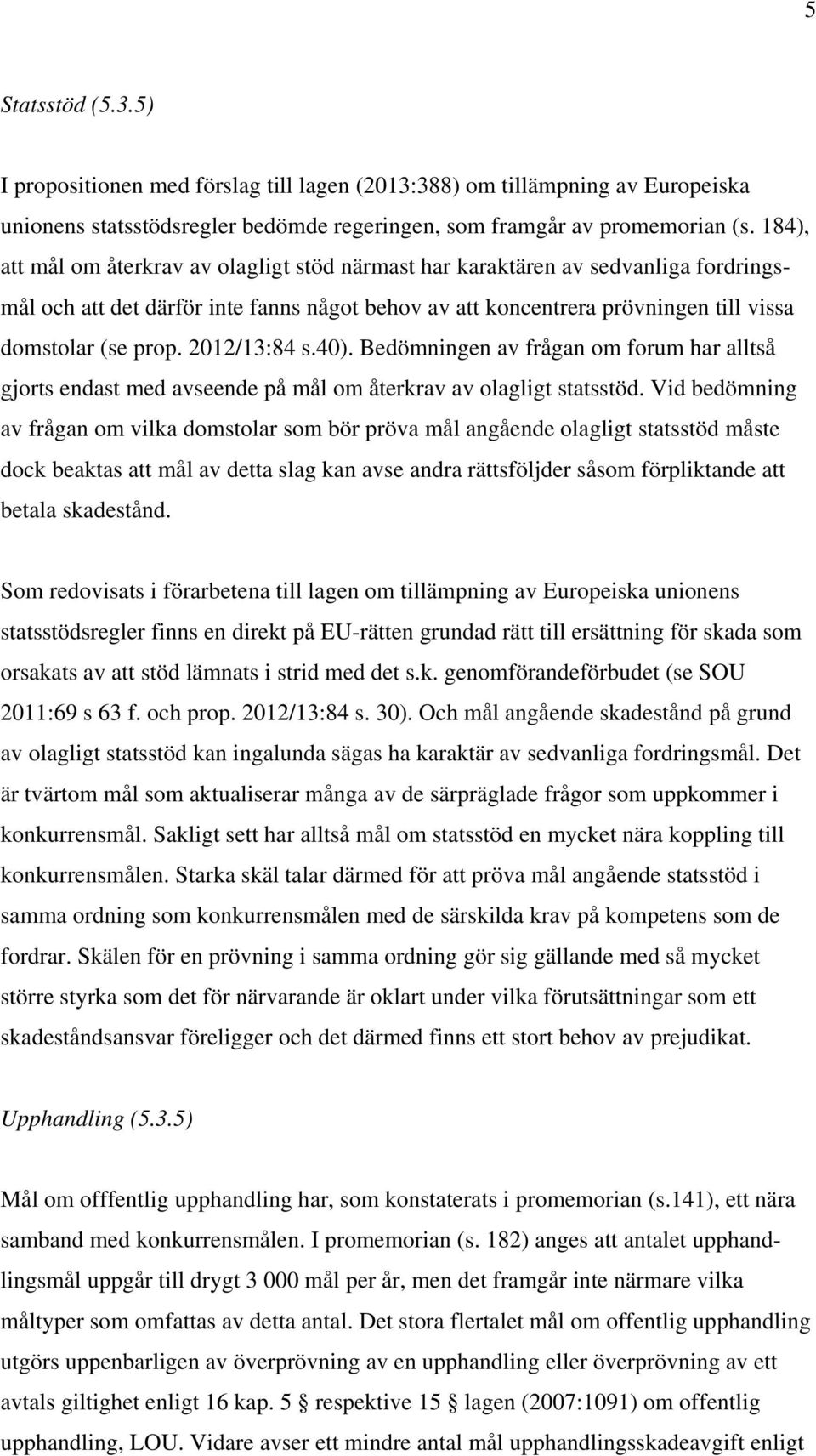 2012/13:84 s.40). Bedömningen av frågan om forum har alltså gjorts endast med avseende på mål om återkrav av olagligt statsstöd.