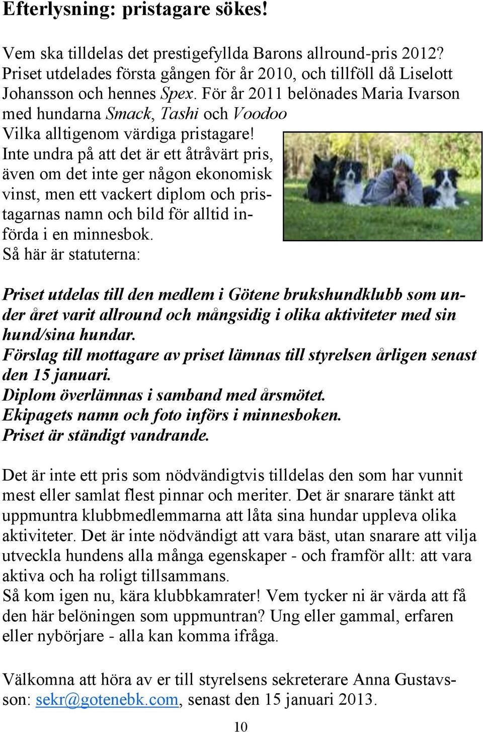 Inte undra på att det är ett åtråvärt pris, även om det inte ger någon ekonomisk vinst, men ett vackert diplom och pristagarnas namn och bild för alltid införda i en minnesbok.