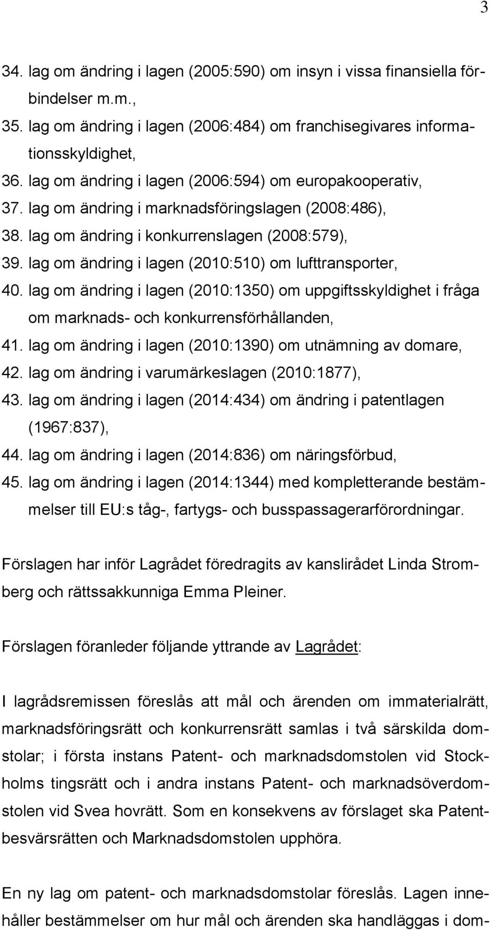 lag om ändring i lagen (2010:510) om lufttransporter, 40. lag om ändring i lagen (2010:1350) om uppgiftsskyldighet i fråga om marknads- och konkurrensförhållanden, 41.