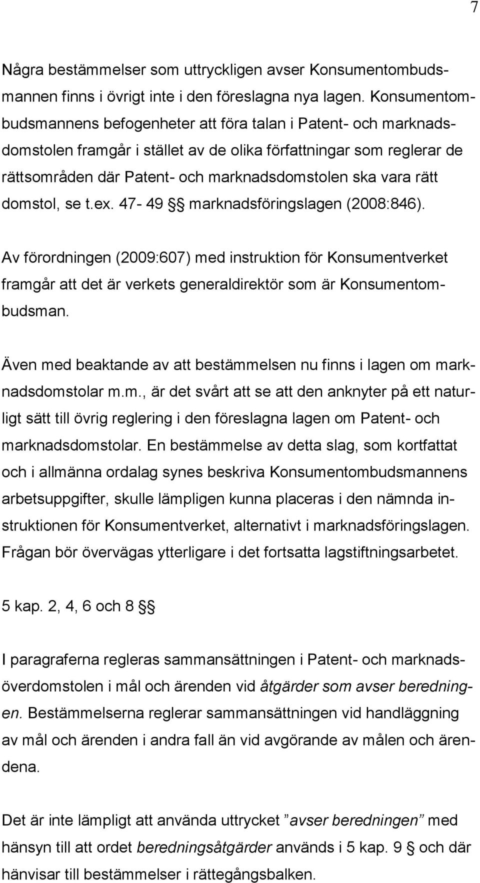 rätt domstol, se t.ex. 47-49 marknadsföringslagen (2008:846). Av förordningen (2009:607) med instruktion för Konsumentverket framgår att det är verkets generaldirektör som är Konsumentombudsman.