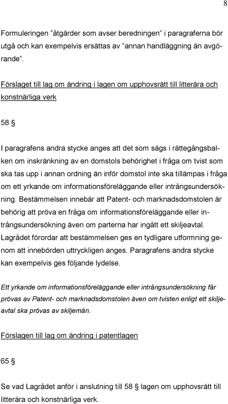 behörighet i fråga om tvist som ska tas upp i annan ordning än inför domstol inte ska tillämpas i fråga om ett yrkande om informationsföreläggande eller intrångsundersökning.