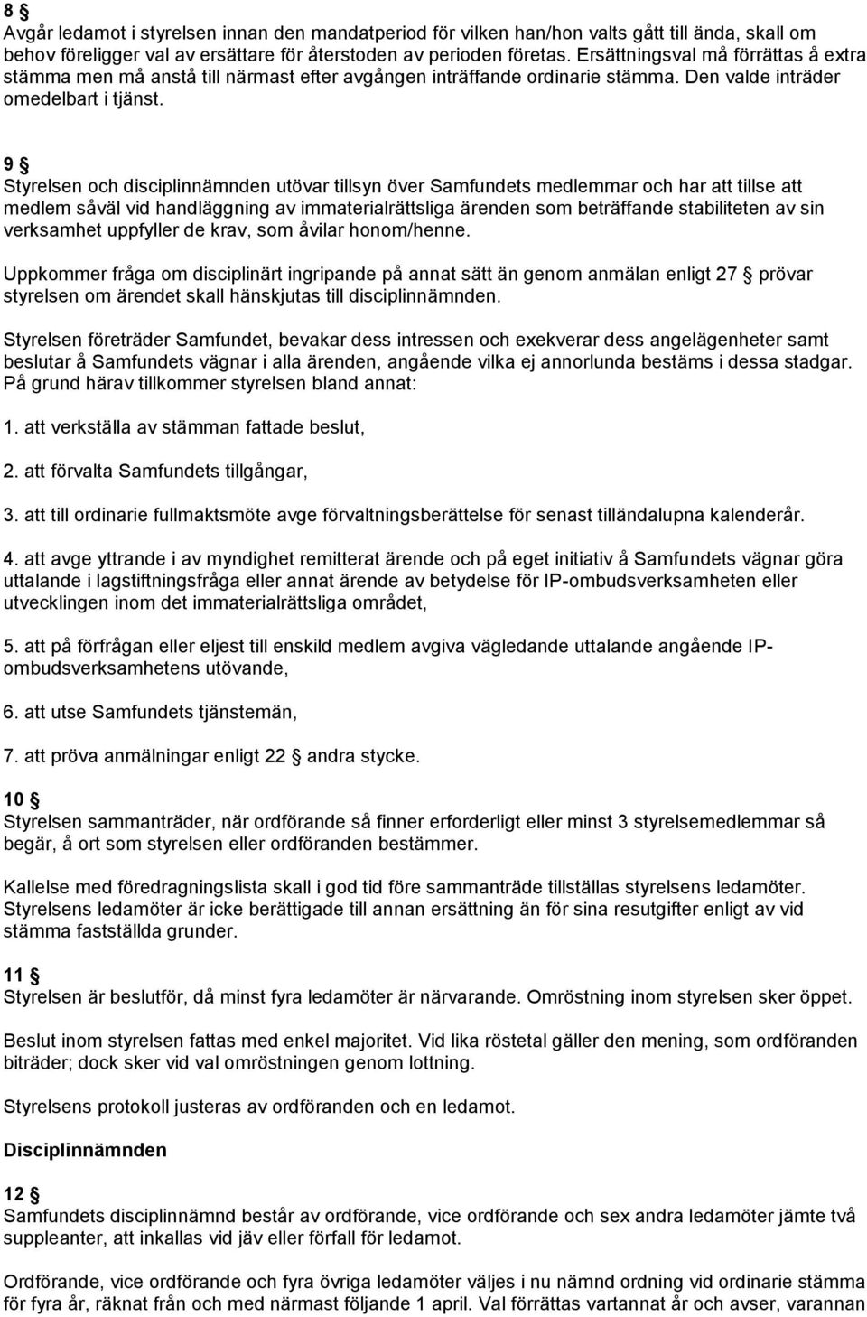 9 Styrelsen och disciplinnämnden utövar tillsyn över Samfundets medlemmar och har att tillse att medlem såväl vid handläggning av immaterialrättsliga ärenden som beträffande stabiliteten av sin