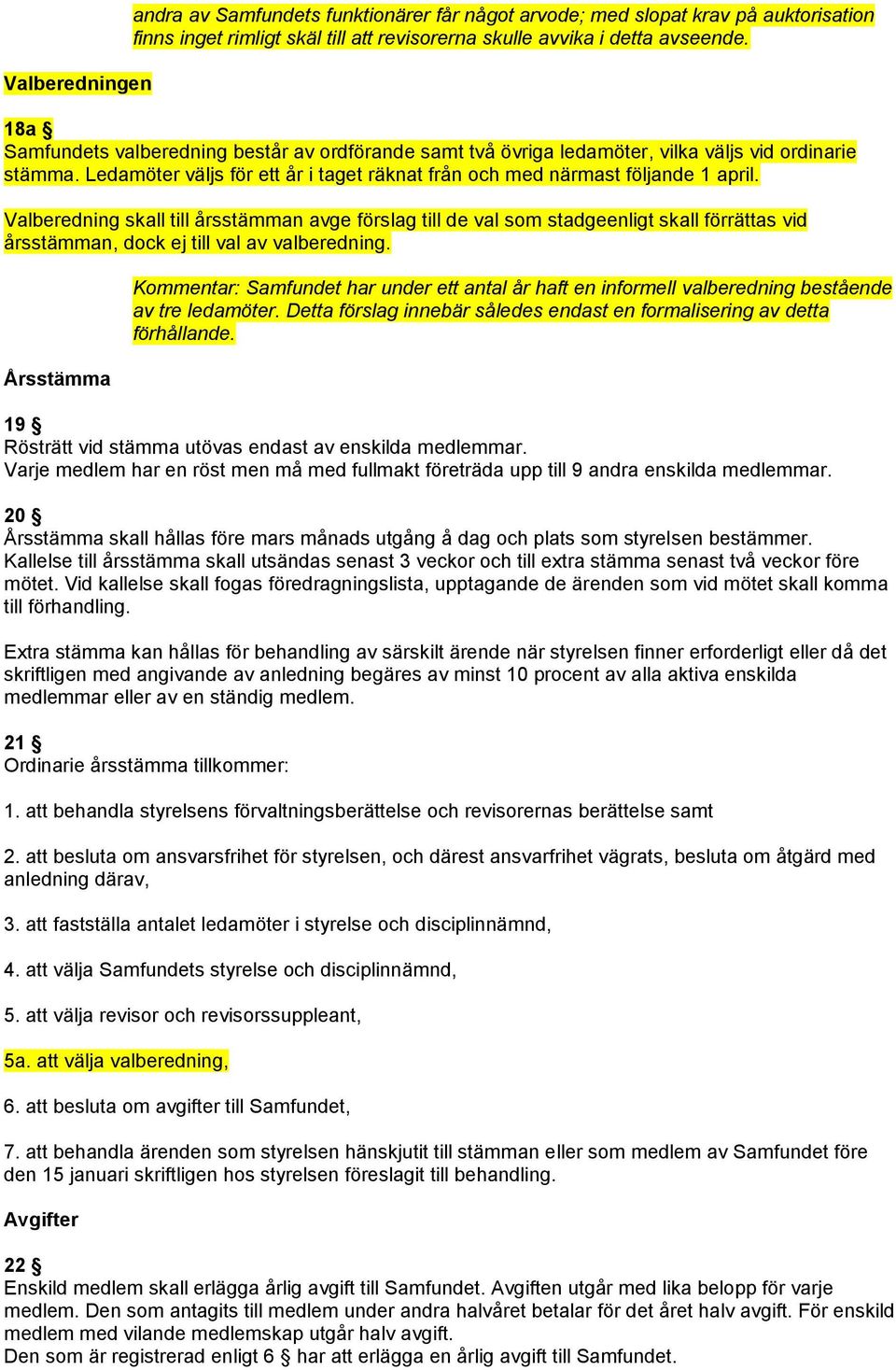 Valberedning skall till årsstämman avge förslag till de val som stadgeenligt skall förrättas vid årsstämman, dock ej till val av valberedning.