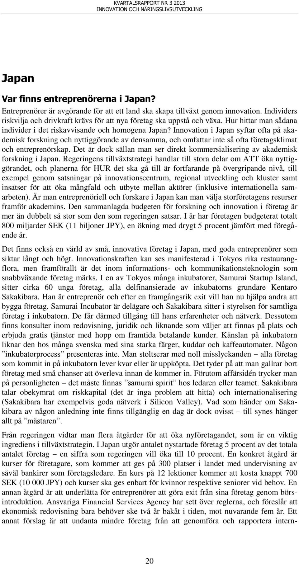 Innovation i Japan syftar ofta på akademisk forskning och nyttiggörande av densamma, och omfattar inte så ofta företagsklimat och entreprenörskap.