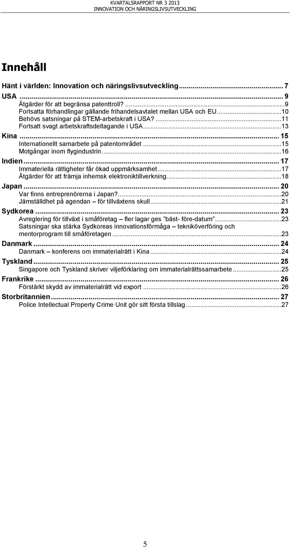 .. 16 Indien... 17 Immateriella rättigheter får ökad uppmärksamhet... 17 Åtgärder för att främja inhemsk elektroniktillverkning... 18 Japan... 20 Var finns entreprenörerna i Japan?