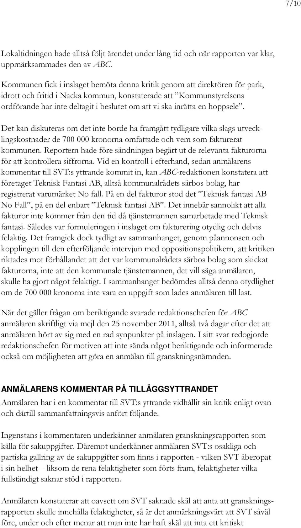 inrätta en hoppsele. Det kan diskuteras om det inte borde ha framgått tydligare vilka slags utvecklingskostnader de 700 000 kronorna omfattade och vem som fakturerat kommunen.