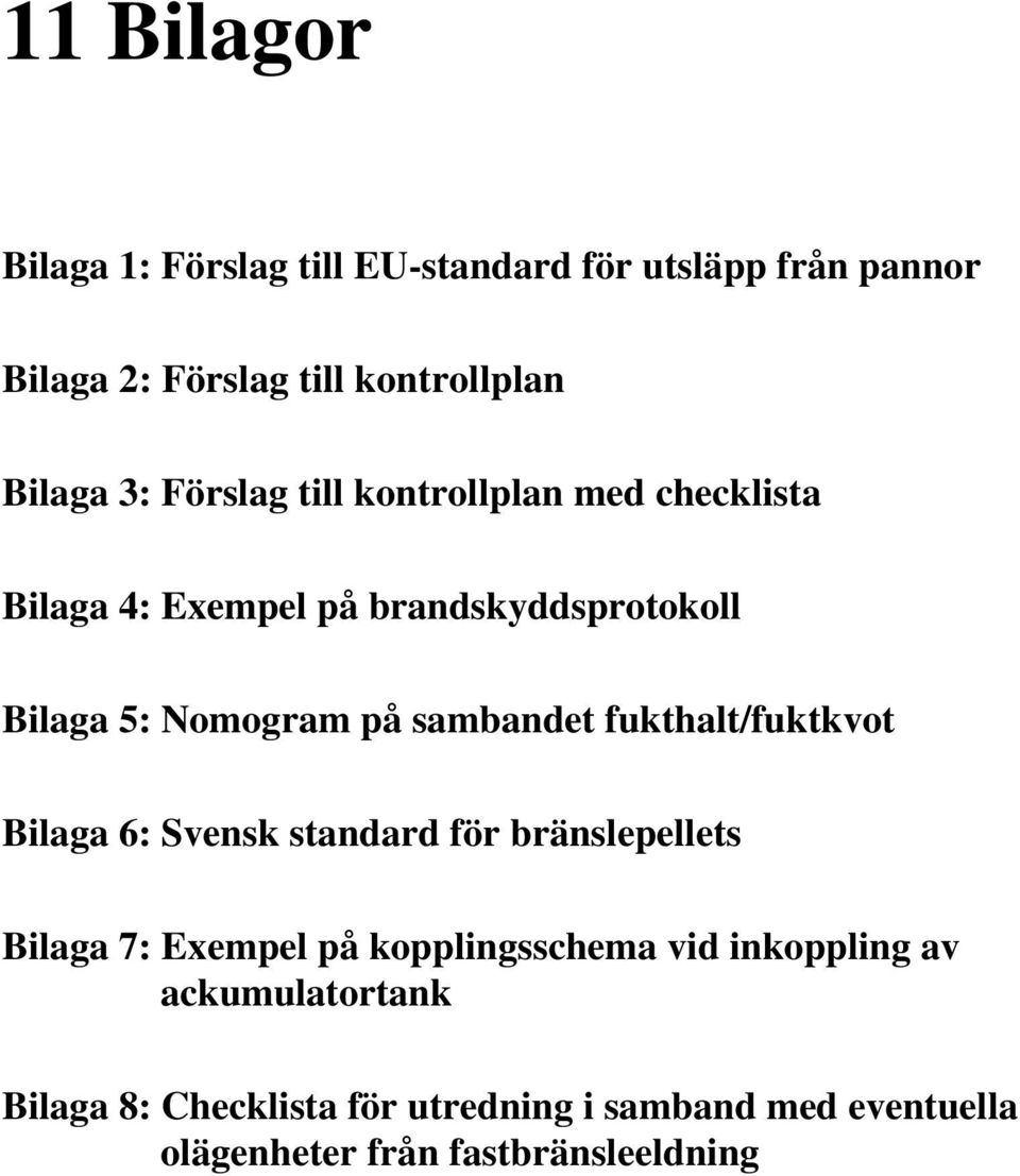 sambandet fukthalt/fuktkvot Bilaga 6: Svensk standard för bränslepellets Bilaga 7: Exempel på kopplingsschema vid