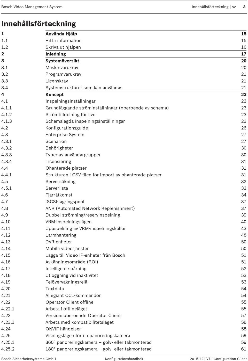 1.2 Strömtilldelning för live 23 4.1.3 Schemalagda inspelningsinställningar 23 4.2 Konfigurationsguide 26 4.3 Enterprise System 27 4.3.1 Scenarion 27 4.3.2 Behörigheter 30 4.3.3 Typer av användargrupper 30 4.