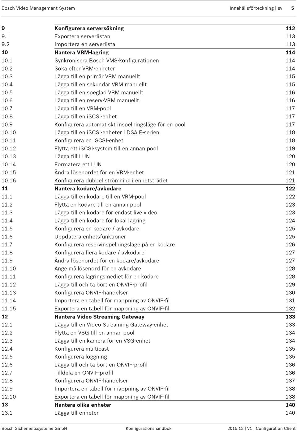 5 Lägga till en speglad VRM manuellt 116 10.6 Lägga till en reserv-vrm manuellt 116 10.7 Lägga till en VRM-pool 117 10.8 Lägga till en iscsi-enhet 117 10.