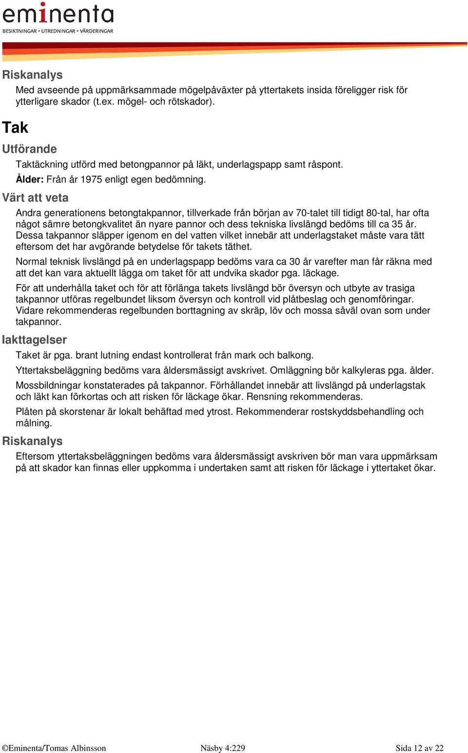 Andra generationens betongtakpannor, tillverkade från början av 70-talet till tidigt 80-tal, har ofta något sämre betongkvalitet än nyare pannor och dess tekniska livslängd bedöms till ca 35 år.