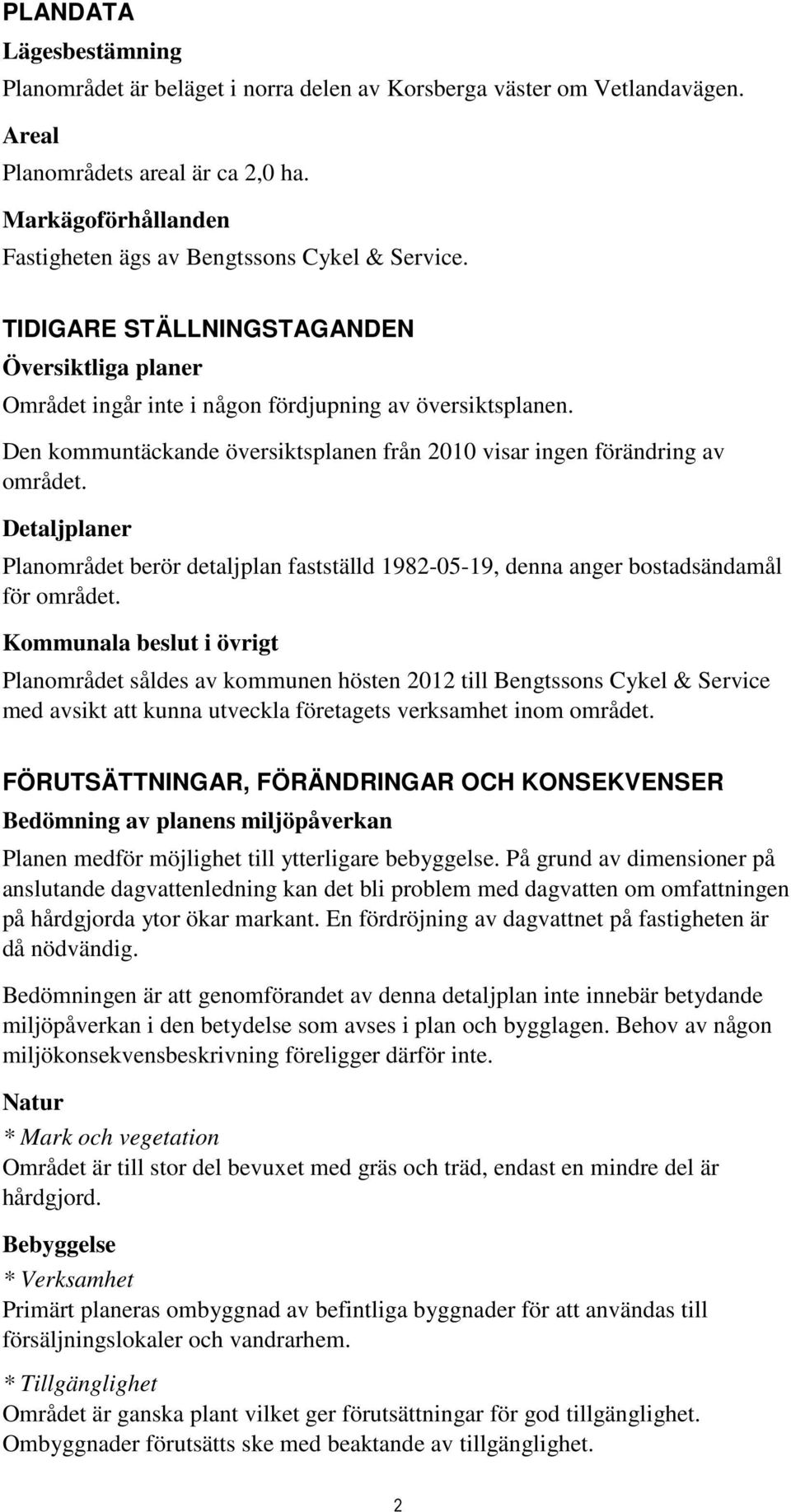 Den kommuntäckande översiktsplanen från 2010 visar ingen förändring av området. Detaljplaner Planområdet berör detaljplan fastställd 1982-05-19, denna anger bostadsändamål för området.