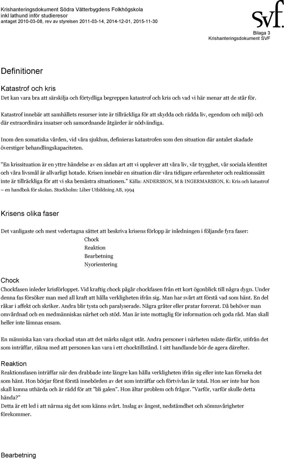 Inom den somatiska vården, vid våra sjukhus, definieras katastrofen som den situation där antalet skadade överstiger behandlingskapaciteten.