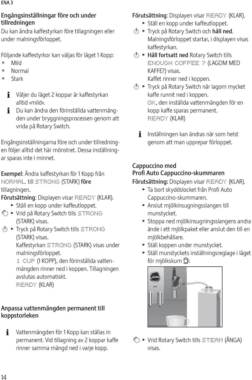 Du kan ändra den förinställda vattenmängden under bryggningsprocessen genom att vrida på Rotary Swch. ngångsinställningarna före och under tillredningen följer alltid det här mönstret.