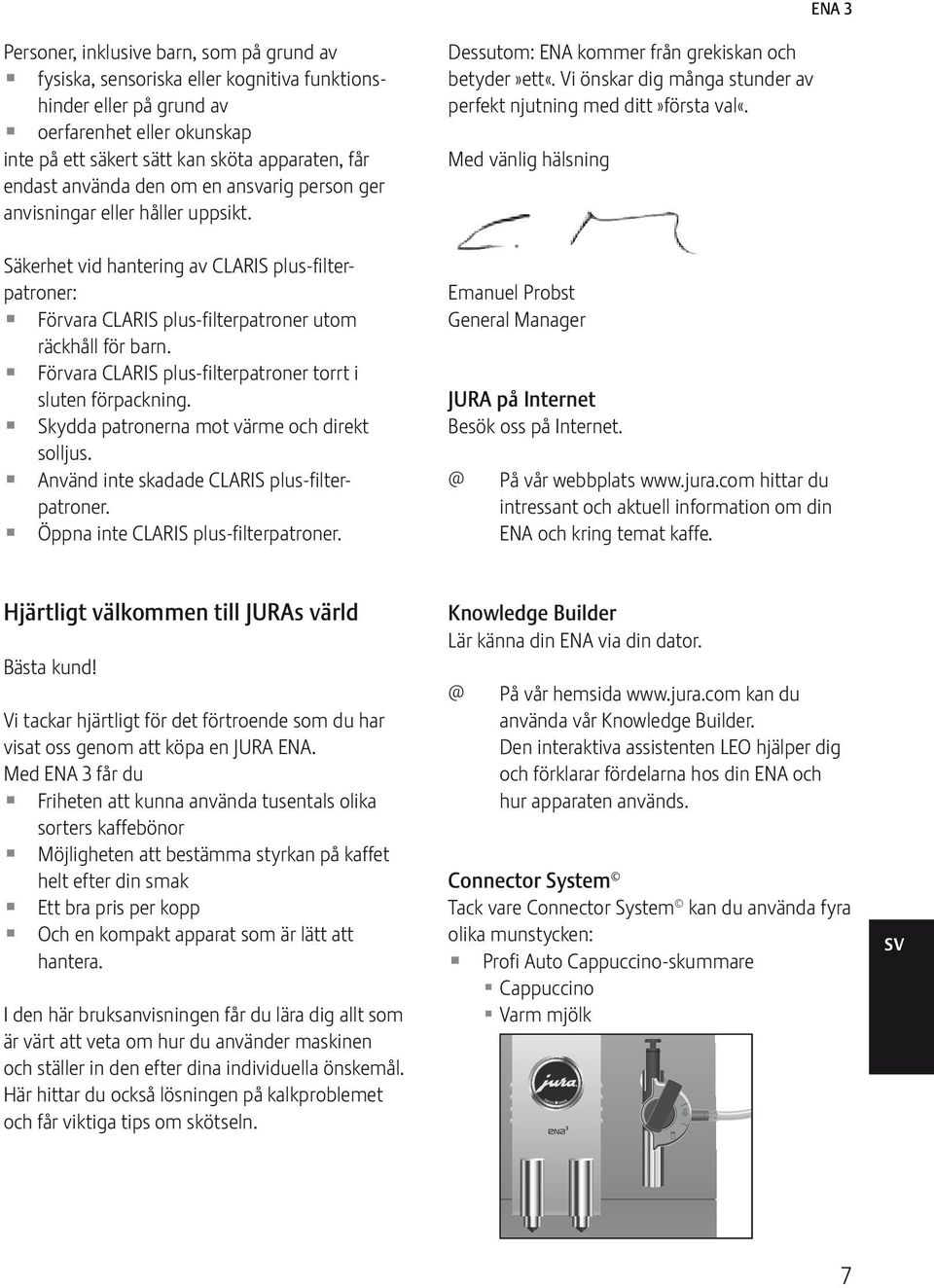 Förvara CLARIS plus-filterpatroner torrt i sluten förpackning. Skydda patronerna mot värme och direkt solljus. Använd inte skadade CLARIS plus-filterpatroner. Öppna inte CLARIS plus-filterpatroner.