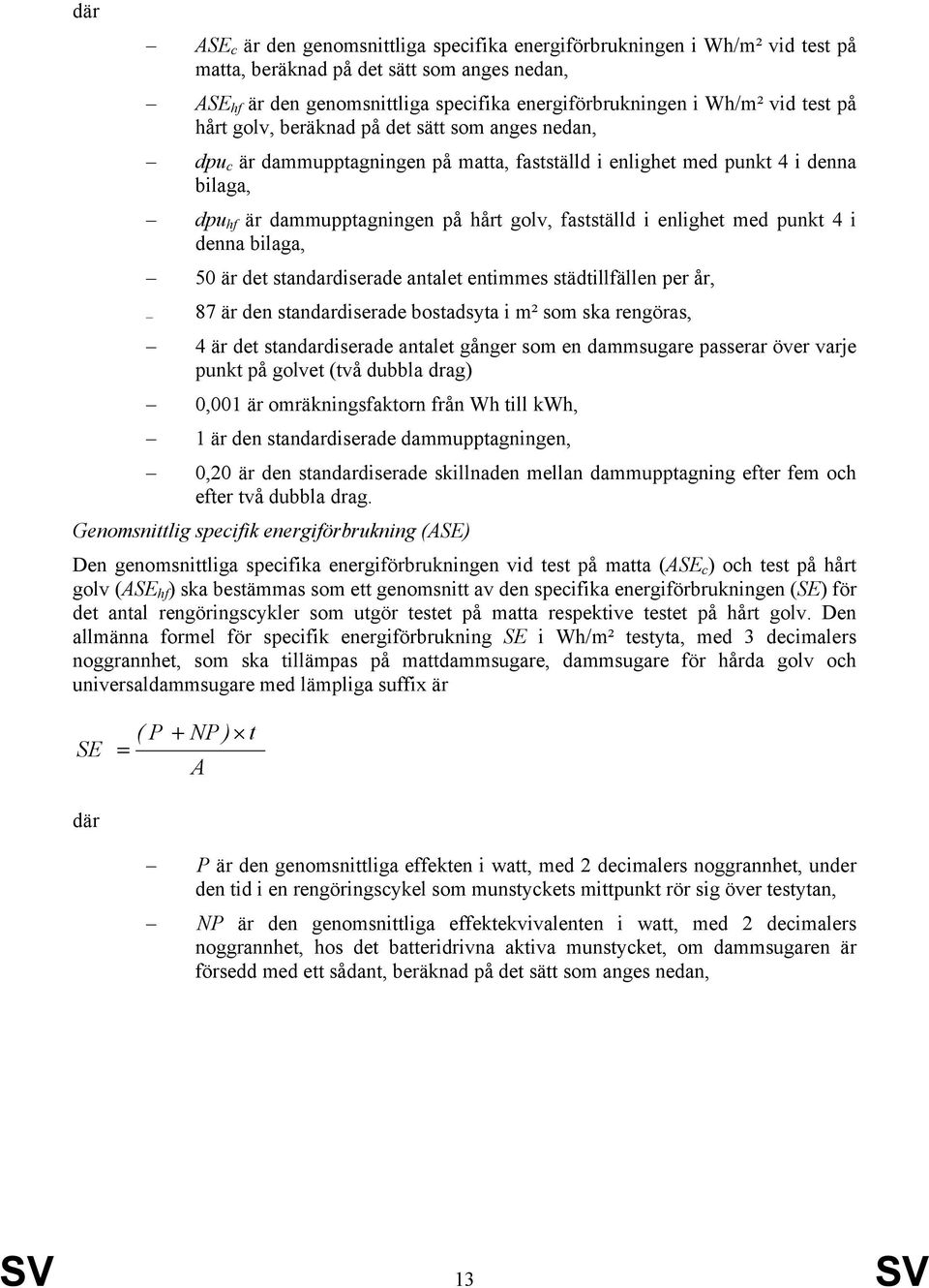 enlighet med punkt 4 i denna bilaga, 50 är det standardiserade antalet entimmes städtillfällen per år, 87 är den standardiserade bostadsyta i m² som ska rengöras, 4 är det standardiserade antalet