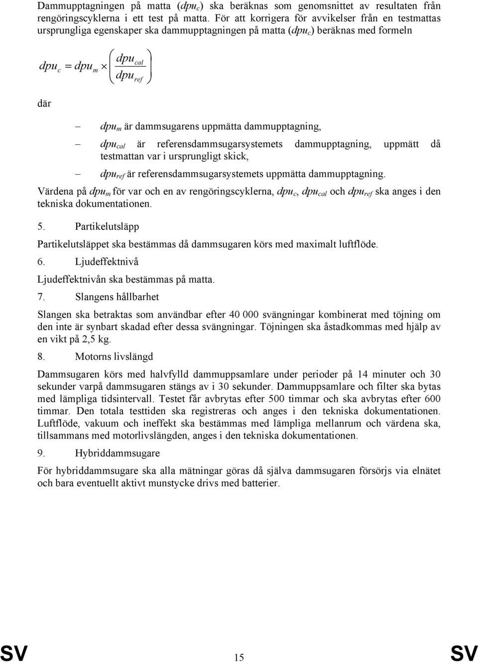 uppmätta dammupptagning, dpu cal är referensdammsugarsystemets dammupptagning, uppmätt då testmattan var i ursprungligt skick, dpu ref är referensdammsugarsystemets uppmätta dammupptagning.