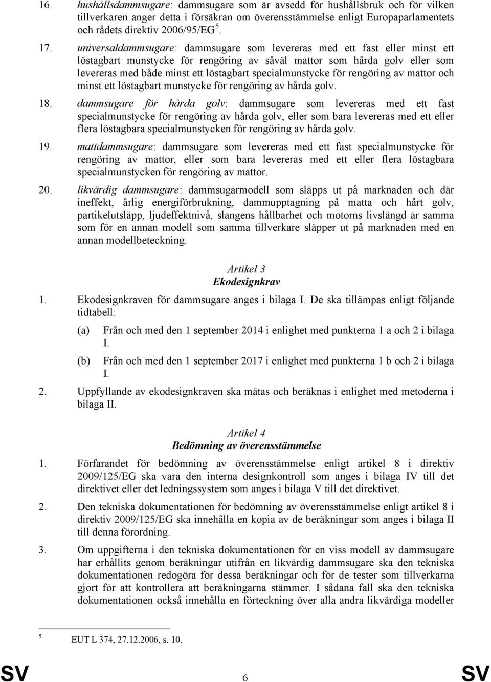 specialmunstycke för rengöring av mattor och minst ett löstagbart munstycke för rengöring av hårda golv. 18.