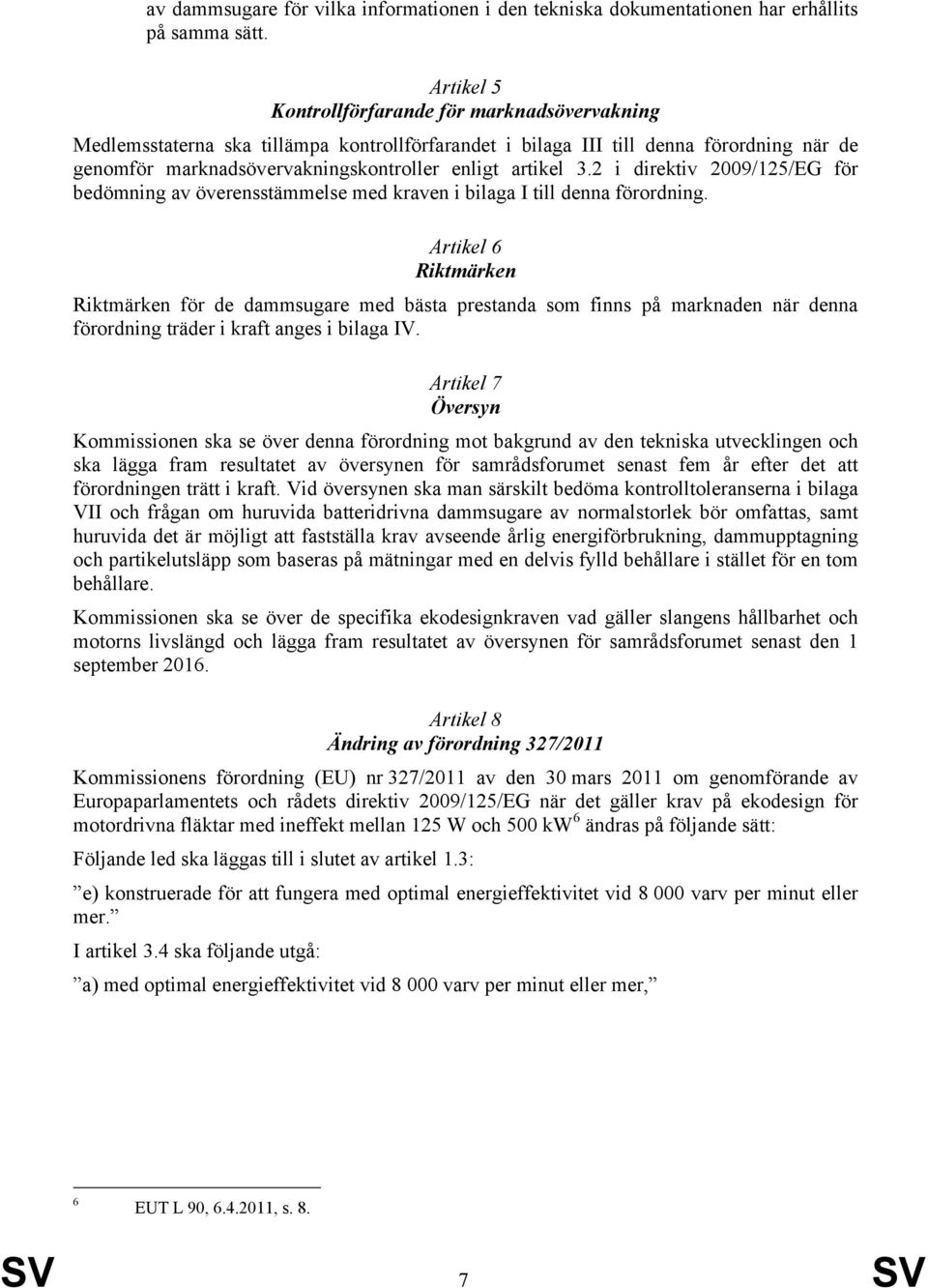 3.2 i direktiv 2009/125/EG för bedömning av överensstämmelse med kraven i bilaga I till denna förordning.