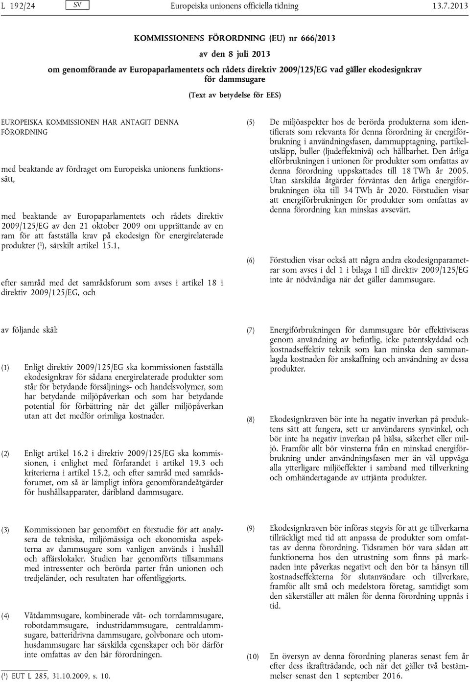 EES) EUROPEISKA KOMMISSIONEN HAR ANTAGIT DENNA FÖRORDNING med beaktande av fördraget om Europeiska unionens funktionssätt, med beaktande av Europaparlamentets och rådets direktiv 2009/125/EG av den