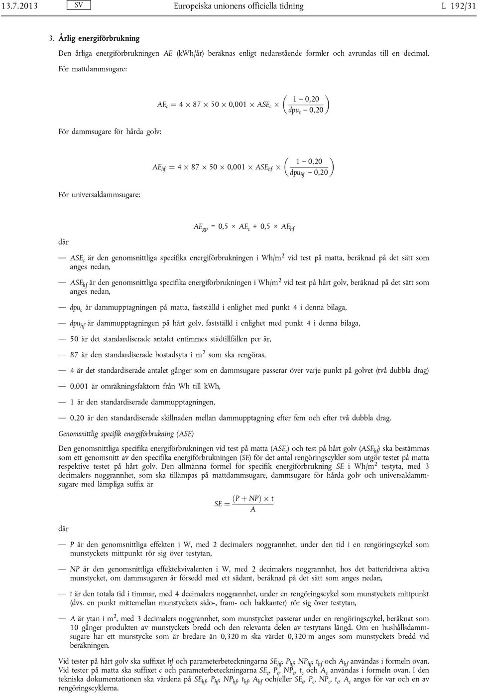 där AE gp = 0,5 AE c + 0,5 AE hf ASE c är den genomsnittliga specifika energiförbrukningen i Wh/m 2 vid test på matta, beräknad på det sätt som anges nedan, ASE hf är den genomsnittliga specifika