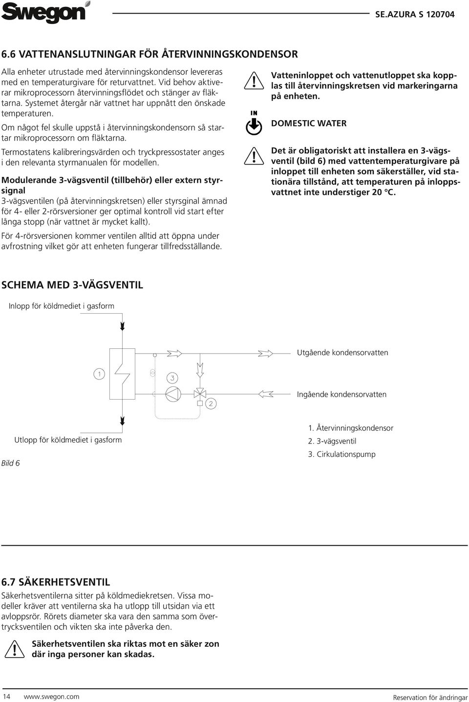 Om något fel skulle uppstå i återvinningskondensorn så startar mikroprocessorn om fläktarna. Termostatens kalibreringsvärden och tryckpressostater anges i den relevanta styrmanualen för modellen.