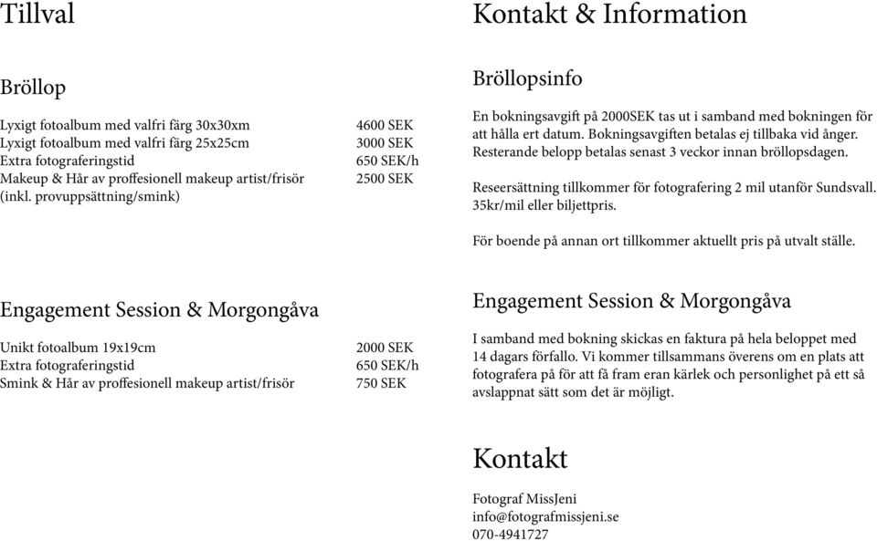 Bokningsavgiften betalas ej tillbaka vid ånger. Resterande belopp betalas senast 3 veckor innan bröllopsdagen. Reseersättning tillkommer för fotografering 2 mil utanför Sundsvall.