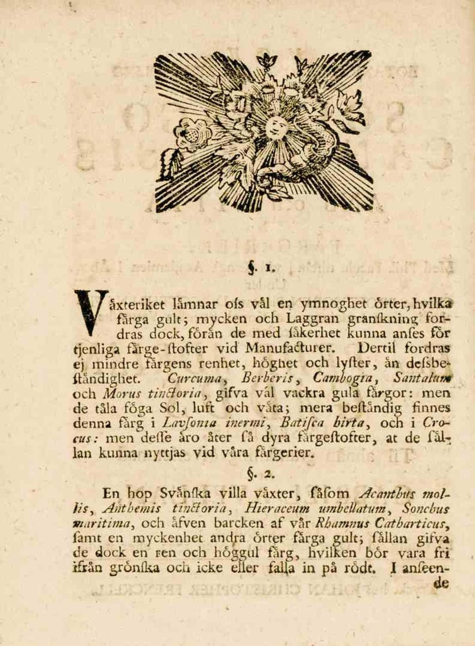 Curcuma, Berberis, Camhogia, Santalum och Morus tincloria, gifva väl vackra gula färgor: men de tala foga Sol, luft och våta; mera beftändig finnes denna färg i Lavforna hienni, Batifca Urta, och i