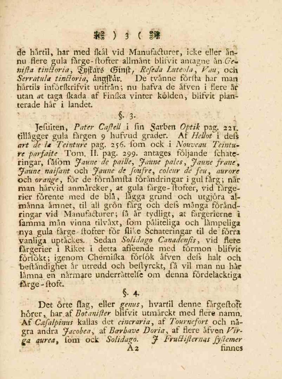 " 3- Jefuiten, Pater Cafiell i fin Sarben Optik pag. 221. tillägger gula färgen 9 hufvud grader. Af Heuot i defs art de l* Teinture pag. 256. fom ock i Nouveau Teinture parfaite Tom. 11. pag. 299.