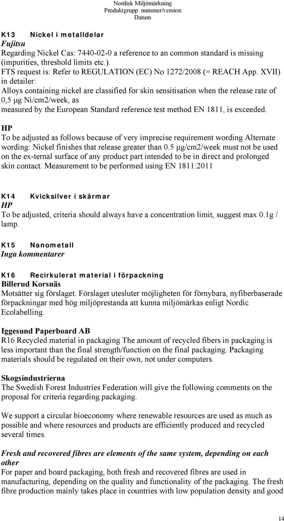 VII) in detailer: Alloys containing nickel are classified for skin sensitisation when the release rate of 0,5 μg Ni/cm2/week, as measured by the European Standard reference test method EN 1811, is