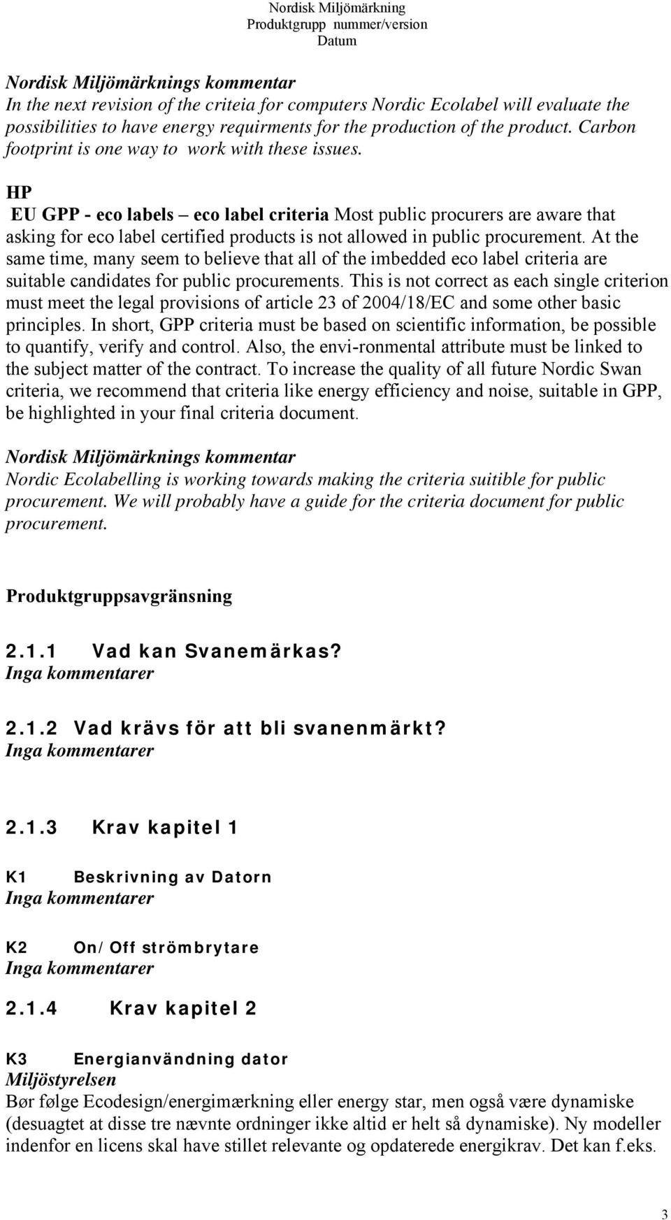 HP EU GPP - eco labels eco label criteria Most public procurers are aware that asking for eco label certified products is not allowed in public procurement.