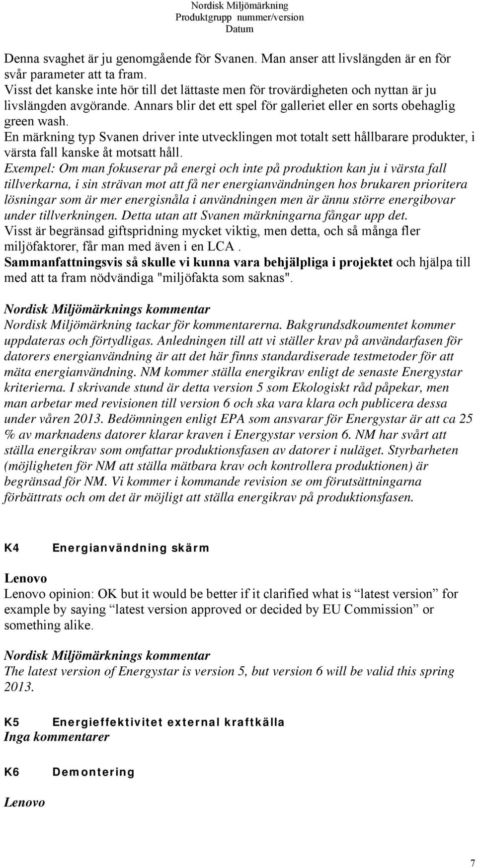 En märkning typ Svanen driver inte utvecklingen mot totalt sett hållbarare produkter, i värsta fall kanske åt motsatt håll.