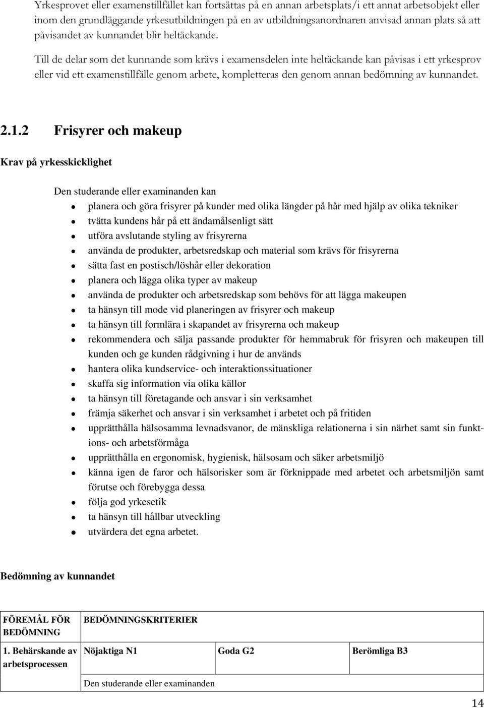 Till de delar som det kunnande som krävs i examensdelen inte heltäckande kan påvisas i ett yrkesprov eller vid ett examenstillfälle genom arbete, kompletteras den genom annan bedömning av kunnandet.