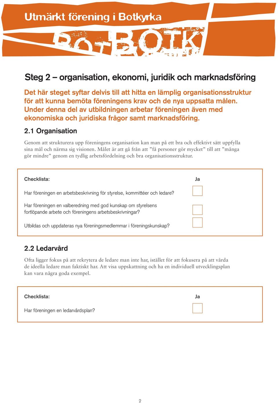 1 Organisation Genom att strukturera upp föreningens organisation kan man på ett bra och effektivt sätt uppfylla sina mål och närma sig visionen.