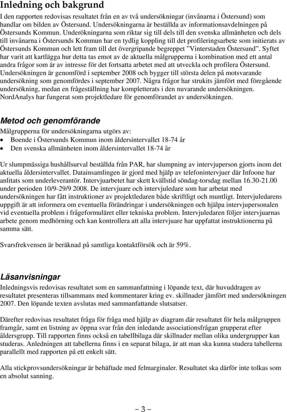 Underökningarna som riktar sig till dels till den svenska allmänheten och dels till invånarna i Östersunds Kommun har en tydlig koppling till det profileringsarbete som initierats av Östersunds